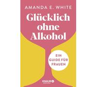 Amanda E. White Glücklich - ohne Alkohol: Ein Guide für Frauen (Tapa blanda)
