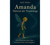 AMANDA - Hüterin der Traumwege: Vom Abschied und Liebe - und dem Trost der EWIGKEIT