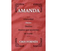AMANDA: Intensidad. Deseo. Destino. Relatos que se sienten en la piel. (Deseos con nombre propio.)