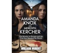 AMANDA KNOX AND MEREDITH KERCHER: The Murder in Perugia and the Trial That Shocked the World (Echoes of Injustice: America's Untold Crime Stories)