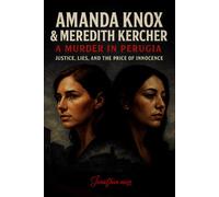 Amanda Knox & Meredith Kercher: A Murder in Perugia (Justice, Lies, and the Price of Innocence) (Reel to Reality: True Stories Behind the Screen)