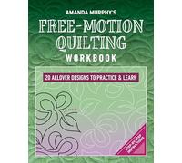 Amanda Murphy's Free-Motion Quilting Workbook: 20 Allover Designs to Practice & Learn; Step-By-Step Instructions