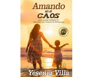 AMANDO EN EL CAOS: Una madre imperfecta creando un hogar de esperanza