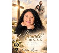 AMANDO MI CRUZ: Cómo el amor, el perdón, la fe y la perseverancia sostuvieron mi matrimonio con veterano de guerra, transformaron el dolor en propósito y aprendí que siempre hay luz después del túnel