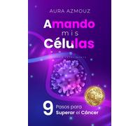 Amando mis Células: 9 pasos para superar el Cáncer