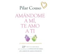 AMÁNDOME A MÍ, TE AMO A TI: 27 TIPS Y SUS HISTORIAS para transformar los CONFLICTOS DE PAREJA ¡EN CAMINOS DE AMOR CONSCIENTE!