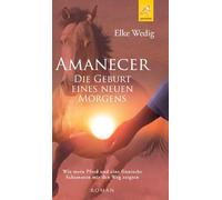 Amanecer · Die Geburt eines neuen Morgens: Wie mein Pferd und eine finnische Schamanin mir den Weg zeigten