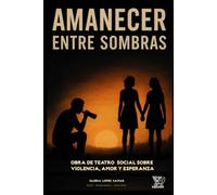 AMANECER ENTRE SOMBRAS: Obra de Teatro Social Sobre Violencia, Amor y Esperanza
