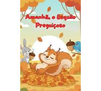 Amanhã, o Esquilo Preguiçoso: Uma história infantil divertida sobre preguiça, responsabilidade e aprender a fazer hoje o que não pode ficar para amanhã! (Coleção Nomes Marotos)