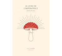 Amanita Muscaria - Le Livre de l'Impératrice: Mythes, visions et vraies questions sur l’amanite tue-mouches