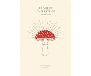 Amanita Muscaria - Le Livre de l'Impératrice: Mythes, visions et vraies questions sur l’amanite tue-mouches