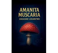 Amanita Muscaria - Zakazane Lekarstwo