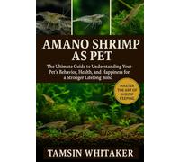 AMANO SHRIMP AS PET: The Ultimate Guide to Understanding Your Pet’s Behavior, Health, and Happiness for a Stronger Lifelong Bond