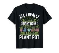 Amante de Las Plantas, Todo lo Que Realmente Necesito Ahora es una Buena Maceta Camiseta