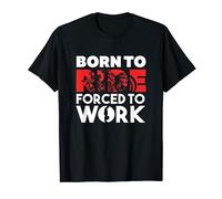 Amante de Moto Born to Ride, Forced to Work! Camiseta