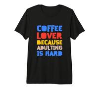 Amante del café Porque Adulto es difícil Camiseta Premium