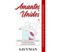 Amantes Unidos (Spanish Edititon): Mantén tu vida amorosa en secreto, sin perder la pasión, ¡y sin que te descubran!