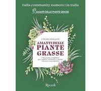Amanti delle piante grasse. Una guida completa per capire, coltivare e curare cactus e succulente (Varia)