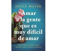 Amar a la gente que es difícil de amar/ Loving People Who Are Hard to Love: Transforme su mundo cuando aprende a amar incondicionalmente/ ... World by Learning to Love Unconditionally