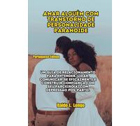 Amar alguém com transtorno de personalidade paranoide: Um guia de relacionamento para entender, lidar, comunicar-se eficazmente e construir confiança com seu parceiro(a) com depressão pós-parto.
