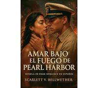 AMAR BAJO EL FUEGO DE PEARL HARBOR. Novela de Dark Romance en Español: Ella era sospechosa. Él, su enemigo. La guerra los convirtió en amantes. Te ... y te hará arder (Amor en Tiempos de Guerra)
