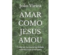 AMAR COMO JESUS AMOU: Como ser Luz numa Sociedade cada vez mais Polarizada
