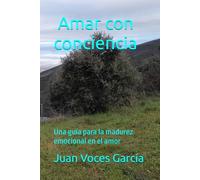 Amar con conciencia: Una guía para la madurez emocional en el amor (Libros Juan Voces Garcia)