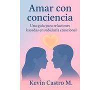Amar con conciencia: Una guía para relaciones basadas en sabiduría emocional