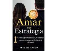Amar con Estrategia: Como superar conflictos, reconectar y construir una relación fuerte y duradera.