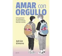 Amar con orgullo: Cómo gestionar las emociones y construir vínculos fuera de la norma (Autoayuda y superación)