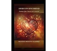 AMAR CON SICERIDAD: Poemas Que Nacen Del Corazón