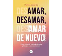 Amar, desamar, amar de nuevo: Como Construir Una Relacion Sana Y Feliz Sin Morir En El Intento