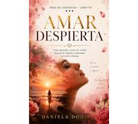 Amar Despierta: Cómo aprender a amar de verdad, sanar la dependencia emocional y construir relaciones conscientes (Serie del Despertar)