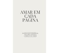 Amar em Cada Página: Poemas Que Respiram, Tocam e Vivem o Começo do Amor