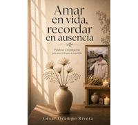 Amar en vida, recordar en ausencia: Palabras y orientación para antes y después de la pérdida