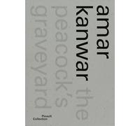 Amar Kanwar. Ediz. italiana, inglese e francese: The Peacock's Graveyard (Cataloghi)