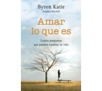 Amar Lo Que Es: Cuatro Preguntas Que Pueden Cambiar Tu Vida