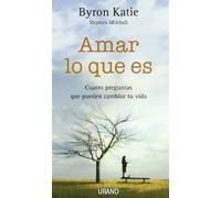 Amar lo que es: Cuatro preguntas que pueden cambiar tu vida (Crecimiento personal)