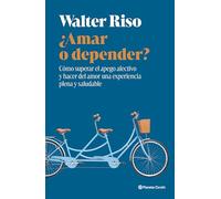 ¿Amar o depender?: Cómo superar el apego afectivo y hacer del amor una experiencia plena y saludable (Nueva Biblioteca Walter Riso)