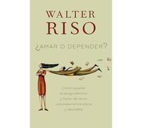 Amar o depender / Love or Rely: Cómo Superar El Apego Afectivo Y Hacer del Amor Una Experiencia Plena Y Saludabl E
