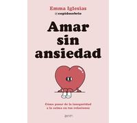 Amar sin ansiedad: Cómo pasar de la inseguridad a la calma en tus relaciones (Autoayuda y superación)