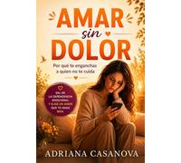 Amar sin dolor: Por qué te enganchas a quien no te cuida (Dependencia emocional: aprender a soltar, cuidarte y volver a tiDependencia emocional: aprender a soltar, cuidarte y volver a ti)