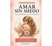 Amar sin miedo: Para mujeres con apego ansioso que quieren dejar de sobrepensar y reducirse