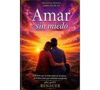 Amar sin miedo: Una guía espiritual para aprender a amar desde la libertad y no desde el miedo