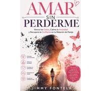 AMAR SIN PERDERME: Vence los Celos, Calma la Ansiedad y Recupera la Confianza en tu Relación de Pareja (Sanar y Reconstruir: Libros para el Corazón)