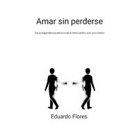 Amar sin perderse: De la dependencia emocional al reencuentro con uno mismo