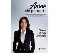 Amar sin perderte. Cómo cultivar tu autoestima en la relación de pareja