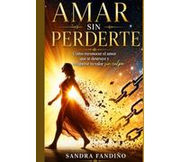 Amar Sin Perderte: Como reconocer el amor que te destruye y recuperar el valor sin culpa