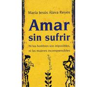 Amar sin sufrir: Ni los hombres son imposibles, ni las mujeres incomprensibles (Bolsillo)