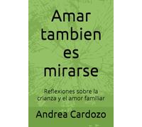 Amar tambien es mirarse: Reflexiones sobre la crianza y el amor familiar